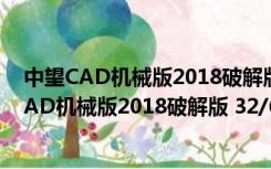 中望CAD机械版2018破解版 32/64位 免激活码版（中望CAD机械版2018破解版 32/64位 免激活码版功能简介）