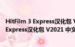 HitFilm 3 Express汉化包 V2021 中文免费版（HitFilm 3 Express汉化包 V2021 中文免费版功能简介）