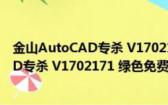 金山AutoCAD专杀 V1702171 绿色免费版（金山AutoCAD专杀 V1702171 绿色免费版功能简介）