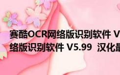 赛酷OCR网络版识别软件 V5.99  汉化最新版（赛酷OCR网络版识别软件 V5.99  汉化最新版功能简介）