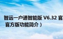 智远一户通智能版 V6.32 官方版（智远一户通智能版 V6.32 官方版功能简介）