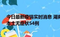 今日最新疫情实时消息 湖南10月30日新增本土确诊12例、本土无症状54例