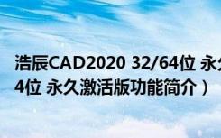 浩辰CAD2020 32/64位 永久激活版（浩辰CAD2020 32/64位 永久激活版功能简介）