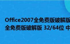 Office2007全免费版破解版 32/64位 中文版（Office2007全免费版破解版 32/64位 中文版功能简介）