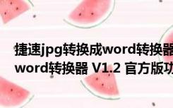 捷速jpg转换成word转换器 V1.2 官方版（捷速jpg转换成word转换器 V1.2 官方版功能简介）