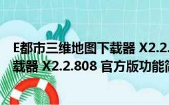 E都市三维地图下载器 X2.2.808 官方版（E都市三维地图下载器 X2.2.808 官方版功能简介）