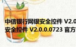 中信银行网银安全控件 V2.0.0.0723 官方版（中信银行网银安全控件 V2.0.0.0723 官方版功能简介）