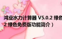 鸿业水力计算器 V5.0.2 绿色免费版（鸿业水力计算器 V5.0.2 绿色免费版功能简介）