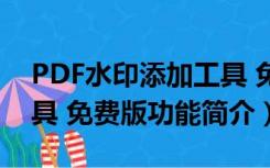 PDF水印添加工具 免费版（PDF水印添加工具 免费版功能简介）