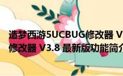 造梦西游5UCBUG修改器 V3.8 最新版（造梦西游5UCBUG修改器 V3.8 最新版功能简介）