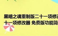 黑暗之魂重制版二十一项修改器 免费版（黑暗之魂重制版二十一项修改器 免费版功能简介）