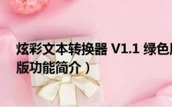 炫彩文本转换器 V1.1 绿色版（炫彩文本转换器 V1.1 绿色版功能简介）