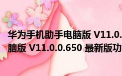 华为手机助手电脑版 V11.0.0.650 最新版（华为手机助手电脑版 V11.0.0.650 最新版功能简介）