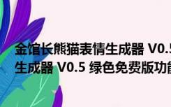 金馆长熊猫表情生成器 V0.5 绿色免费版（金馆长熊猫表情生成器 V0.5 绿色免费版功能简介）