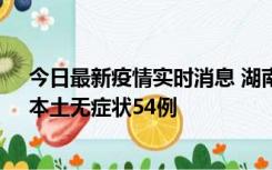 今日最新疫情实时消息 湖南10月30日新增本土确诊12例、本土无症状54例