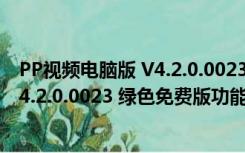 PP视频电脑版 V4.2.0.0023 绿色免费版（PP视频电脑版 V4.2.0.0023 绿色免费版功能简介）