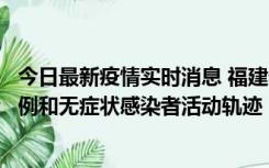 今日最新疫情实时消息 福建省莆田市仙游县公布新增确诊病例和无症状感染者活动轨迹