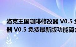 洛克王国咖啡修改器 V0.5 免费最新版（洛克王国咖啡修改器 V0.5 免费最新版功能简介）