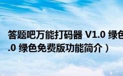 答题吧万能打码器 V1.0 绿色免费版（答题吧万能打码器 V1.0 绿色免费版功能简介）