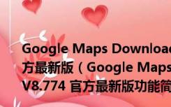 Google Maps Downloader(谷歌地图下载器) V8.774 官方最新版（Google Maps Downloader(谷歌地图下载器) V8.774 官方最新版功能简介）