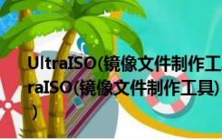 UltraISO(镜像文件制作工具) x64 V9.6.2 绿色免费版（UltraISO(镜像文件制作工具) x64 V9.6.2 绿色免费版功能简介）