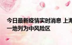 今日最新疫情实时消息 上海新增社会面1例本土确诊病例，一地列为中风险区