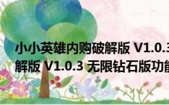 小小英雄内购破解版 V1.0.3 无限钻石版（小小英雄内购破解版 V1.0.3 无限钻石版功能简介）