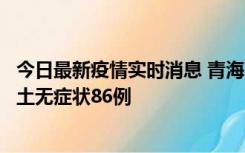 今日最新疫情实时消息 青海10月30日新增本土确诊5例、本土无症状86例