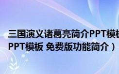 三国演义诸葛亮简介PPT模板 免费版（三国演义诸葛亮简介PPT模板 免费版功能简介）