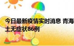 今日最新疫情实时消息 青海10月30日新增本土确诊5例、本土无症状86例