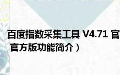 百度指数采集工具 V4.71 官方版（百度指数采集工具 V4.71 官方版功能简介）