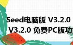 Seed电脑版 V3.2.0 免费PC版（Seed电脑版 V3.2.0 免费PC版功能简介）