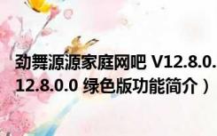 劲舞源源家庭网吧 V12.8.0.0 绿色版（劲舞源源家庭网吧 V12.8.0.0 绿色版功能简介）