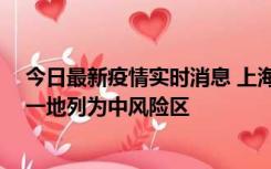今日最新疫情实时消息 上海新增社会面1例本土确诊病例，一地列为中风险区