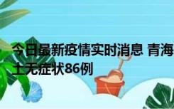 今日最新疫情实时消息 青海10月30日新增本土确诊5例、本土无症状86例