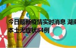 今日最新疫情实时消息 湖南10月30日新增本土确诊12例、本土无症状54例