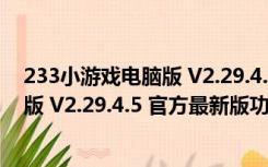 233小游戏电脑版 V2.29.4.5 官方最新版（233小游戏电脑版 V2.29.4.5 官方最新版功能简介）