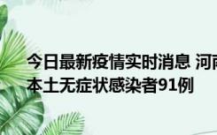 今日最新疫情实时消息 河南昨日新增本土确诊病例13例、本土无症状感染者91例