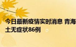 今日最新疫情实时消息 青海10月30日新增本土确诊5例、本土无症状86例