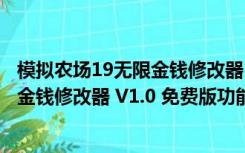 模拟农场19无限金钱修改器 V1.0 免费版（模拟农场19无限金钱修改器 V1.0 免费版功能简介）