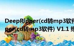 DeepRipper(cd转mp3软件) V1.1 绿色免费版（DeepRipper(cd转mp3软件) V1.1 绿色免费版功能简介）