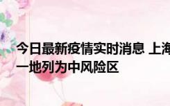 今日最新疫情实时消息 上海新增社会面1例本土确诊病例，一地列为中风险区