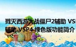 戮灭西游大战僵尸2辅助 VSP4 绿色版（戮灭西游大战僵尸2辅助 VSP4 绿色版功能简介）