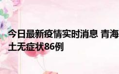 今日最新疫情实时消息 青海10月30日新增本土确诊5例、本土无症状86例