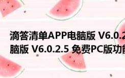 滴答清单APP电脑版 V6.0.2.5 免费PC版（滴答清单APP电脑版 V6.0.2.5 免费PC版功能简介）