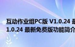 互动作业组PC版 V1.0.24 最新免费版（互动作业组PC版 V1.0.24 最新免费版功能简介）