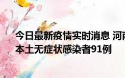 今日最新疫情实时消息 河南昨日新增本土确诊病例13例、本土无症状感染者91例