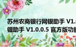 苏州农商银行网银助手 V1.0.0.5 官方版（苏州农商银行网银助手 V1.0.0.5 官方版功能简介）