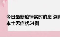 今日最新疫情实时消息 湖南10月30日新增本土确诊12例、本土无症状54例