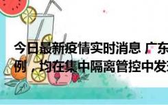 今日最新疫情实时消息 广东江门蓬江区新增3例本土确诊病例，均在集中隔离管控中发现